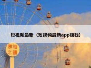 短视频最新（短视频最新app赚钱）