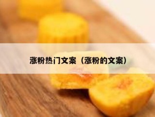 涨粉热门文案（涨粉的文案）