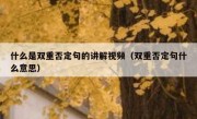 什么是双重否定句的讲解视频（双重否定句什么意思）