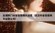 无锡荆门抖音短视频代运营（武汉抖音短视频代运营公司）