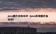 java图片去除水印（java实现图片加水印）