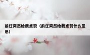 前任突然给我点赞（前任突然给我点赞什么意思）