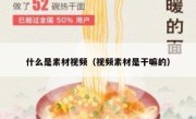 什么是素材视频（视频素材是干嘛的）