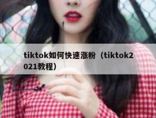 tiktok如何快速涨粉（tiktok2021教程）