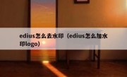 edius怎么去水印（edius怎么加水印logo）