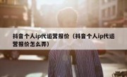 抖音个人ip代运营报价（抖音个人ip代运营报价怎么弄）