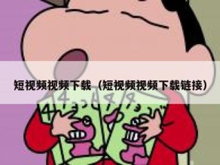 短视频视频下载（短视频视频下载链接）