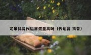 龙泉抖音代运营流量高吗（代运营 抖音）