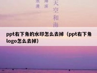 ppt右下角的水印怎么去掉（ppt右下角logo怎么去掉）