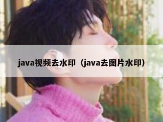 java视频去水印（java去图片水印）