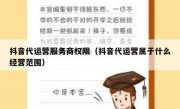 抖音代运营服务商权限（抖音代运营属于什么经营范围）