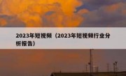 2023年短视频（2023年短视频行业分析报告）