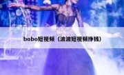 bobo短视频（波波短视频挣钱）