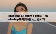 photoshop去除图片上的水印（photoshop如何去除图片上的水印）