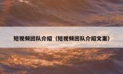 短视频团队介绍（短视频团队介绍文案）