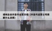 诸城企业抖音代运营价格（抖音代运营公司需要什么资质）