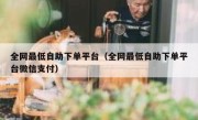 全网最低自助下单平台（全网最低自助下单平台微信支付）