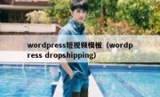 wordpress短视频模板（wordpress dropshipping）