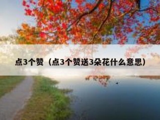 点3个赞（点3个赞送3朵花什么意思）