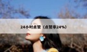 24小时点赞（点赞率24%）