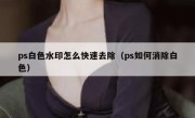 ps白色水印怎么快速去除（ps如何消除白色）