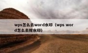 wps怎么去word水印（wps word怎么去除水印）