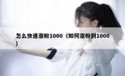 怎么快速涨粉1000（如何涨粉到1000）