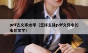 pdf去文字水印（怎样去除pdf文件中的水印文字）