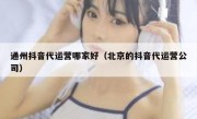 通州抖音代运营哪家好（北京的抖音代运营公司）