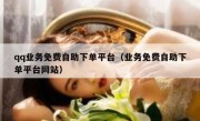 qq业务免费自助下单平台（业务免费自助下单平台网站）