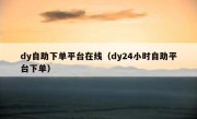 dy自助下单平台在线（dy24小时自助平台下单）