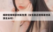 爆款短视频素材库免费（女生励志视频素材高清无水印）