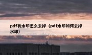 pdf有水印怎么去掉（pdf水印如何去掉水印）