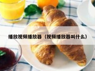 播放视频播放器（视频播放器叫什么）