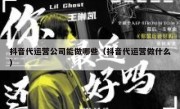 抖音代运营公司能做哪些（抖音代运营做什么）