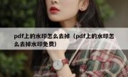 pdf上的水印怎么去掉（pdf上的水印怎么去掉水印免费）