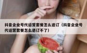 抖音企业号代运营套餐怎么退订（抖音企业号代运营套餐怎么退订不了）