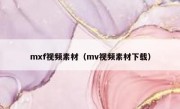 mxf视频素材（mv视频素材下载）