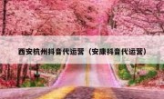 西安杭州抖音代运营（安康抖音代运营）