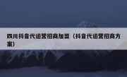 四川抖音代运营招商加盟（抖音代运营招商方案）