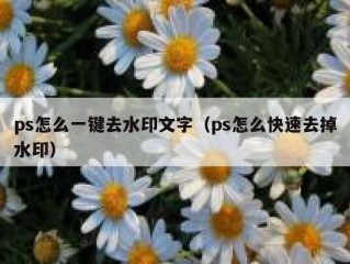 ps怎么一键去水印文字（ps怎么快速去掉水印）