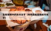 去除视频中的水印文字（如何去除视频水印文字）