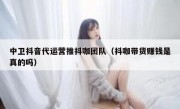 中卫抖音代运营推抖咖团队（抖咖带货赚钱是真的吗）