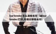 bartender怎么清除水印（由bartender打印,升级以移除水印）