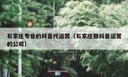 石家庄专业的抖音代运营（石家庄做抖音运营的公司）