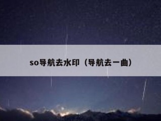 so导航去水印（导航去一曲）