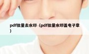 pdf批量去水印（pdf批量水印盖电子章）