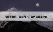 代运营竞价广告公司（广告代运营是什么）