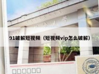 91破解短视频（短视频vip怎么破解）