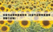 抖音代运营和直播带货（抖音代运营和直播带货哪个好做）